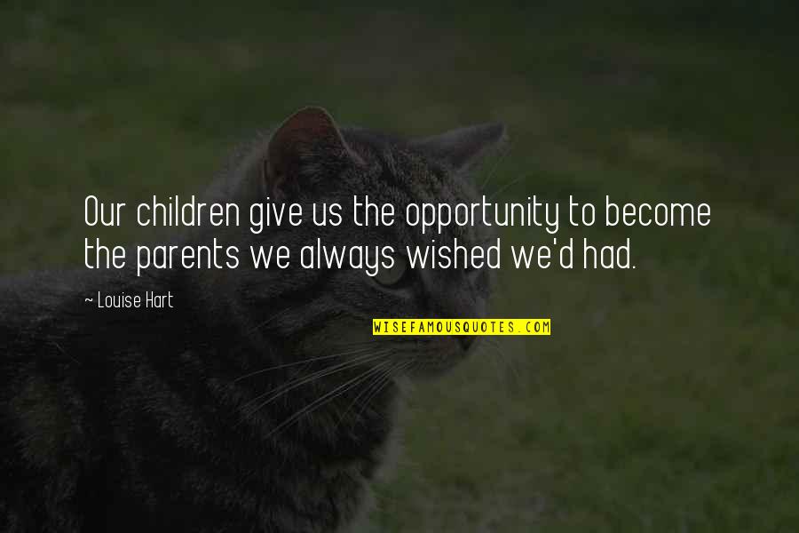 62959 Quotes By Louise Hart: Our children give us the opportunity to become