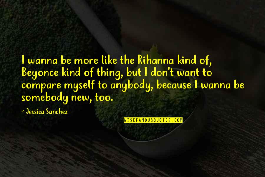 63b Army Quotes By Jessica Sanchez: I wanna be more like the Rihanna kind