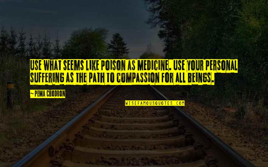 63b Army Quotes By Pema Chodron: Use what seems like poison as medicine. Use