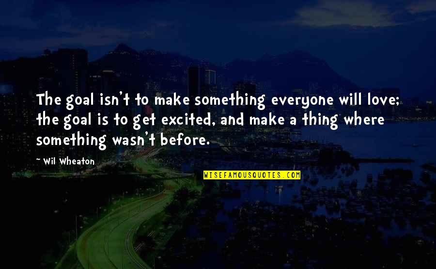 655 Angel Quotes By Wil Wheaton: The goal isn't to make something everyone will