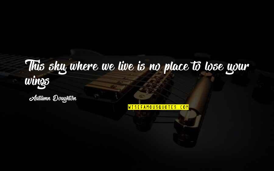 679 1 Quotes By Autumn Doughton: This sky where we live is no place
