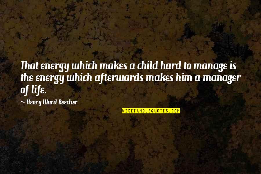 695 Area Quotes By Henry Ward Beecher: That energy which makes a child hard to