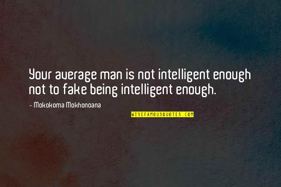 6th Sense Quotes By Mokokoma Mokhonoana: Your average man is not intelligent enough not