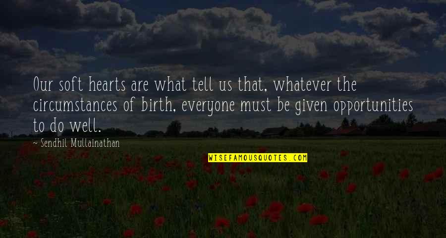 6th Sense Quotes By Sendhil Mullainathan: Our soft hearts are what tell us that,