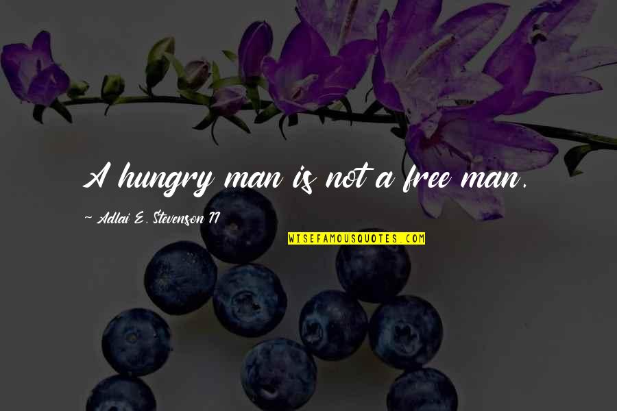 7 Habits Put First Things First Quotes By Adlai E. Stevenson II: A hungry man is not a free man.