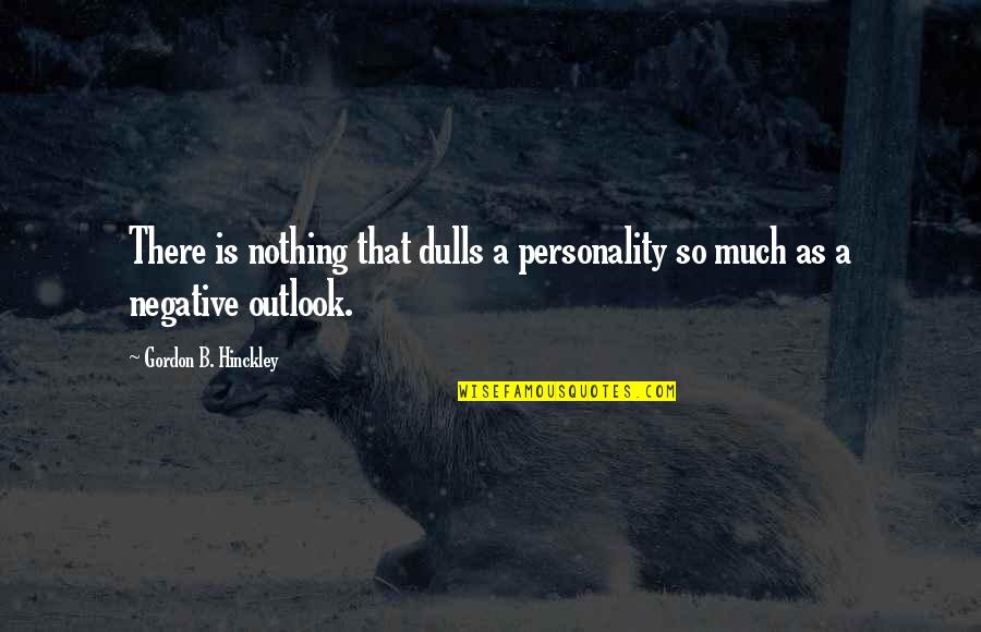 7 Months Dating Quotes By Gordon B. Hinckley: There is nothing that dulls a personality so