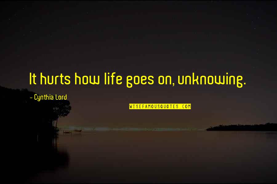 70 Year Old Birthday Quotes By Cynthia Lord: It hurts how life goes on, unknowing.