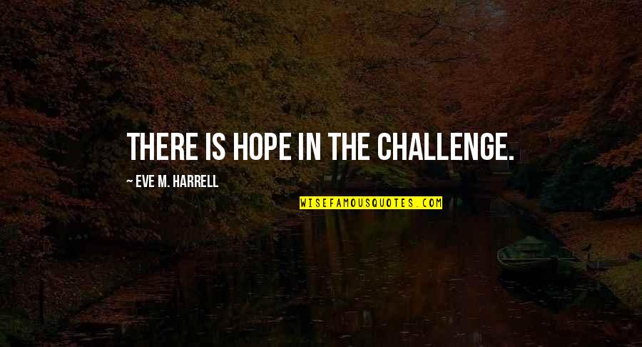 70 Year Old Birthday Quotes By Eve M. Harrell: There is hope in the challenge.