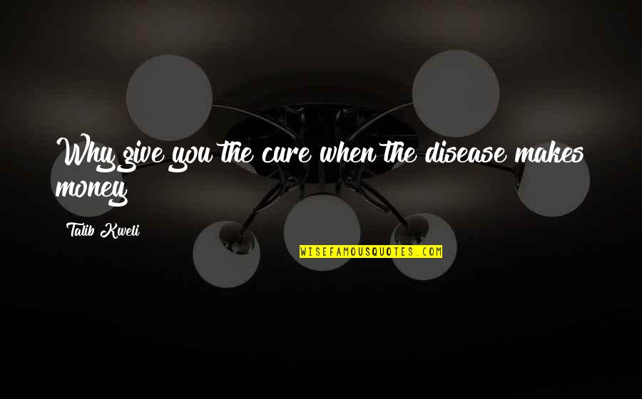 70003 Quotes By Talib Kweli: Why give you the cure when the disease