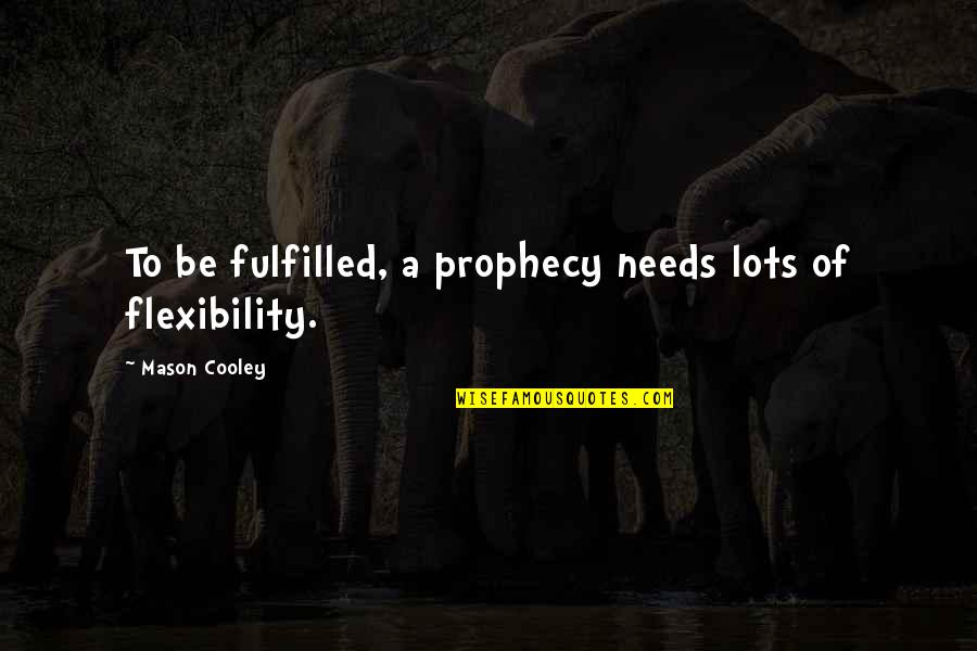 71360 Quotes By Mason Cooley: To be fulfilled, a prophecy needs lots of