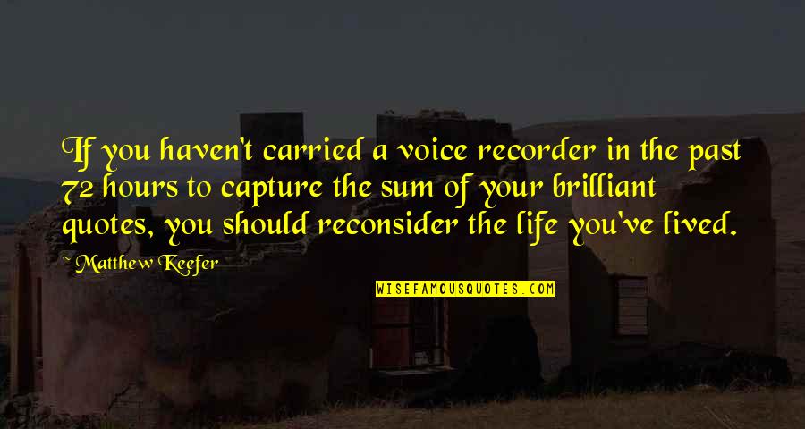 72 Hours Quotes By Matthew Keefer: If you haven't carried a voice recorder in