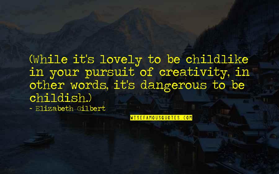 762 Gun Quotes By Elizabeth Gilbert: (While it's lovely to be childlike in your