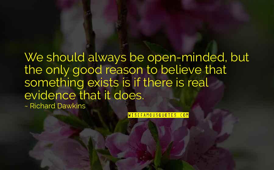 762 Gun Quotes By Richard Dawkins: We should always be open-minded, but the only