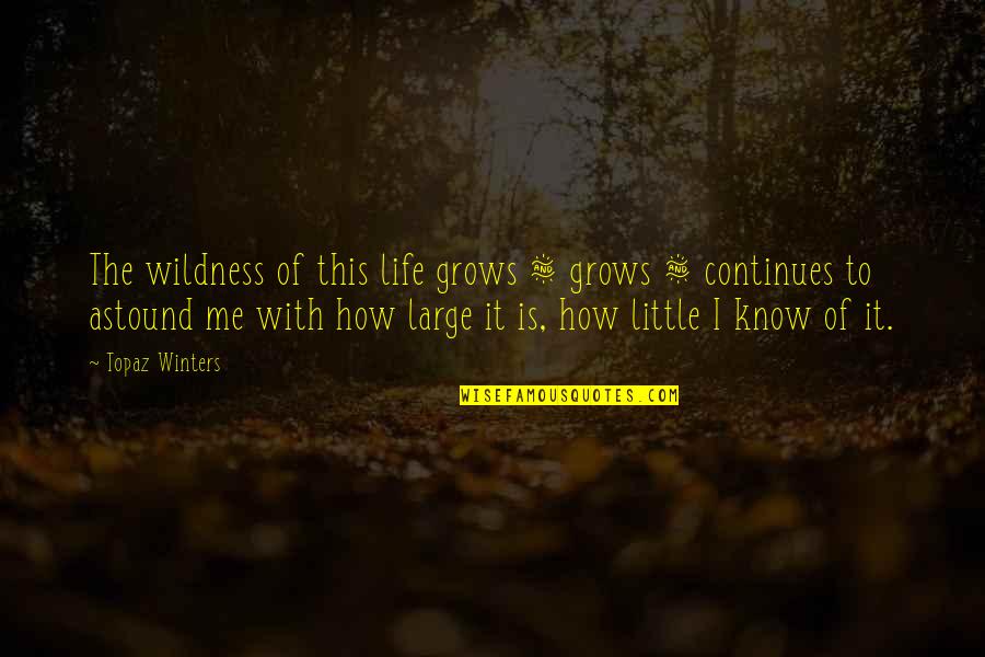 762 Gun Quotes By Topaz Winters: The wildness of this life grows & grows