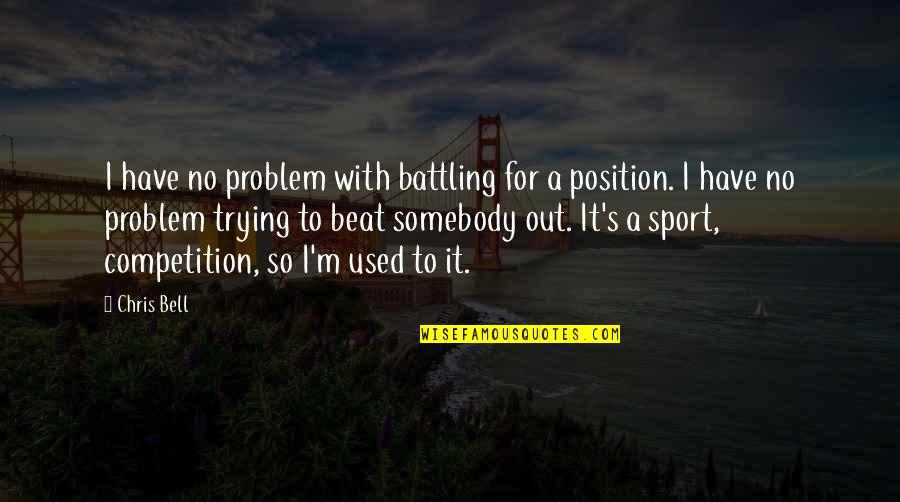 80 20 Principle Quotes By Chris Bell: I have no problem with battling for a