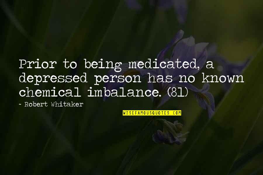 81 2 Quotes By Robert Whitaker: Prior to being medicated, a depressed person has