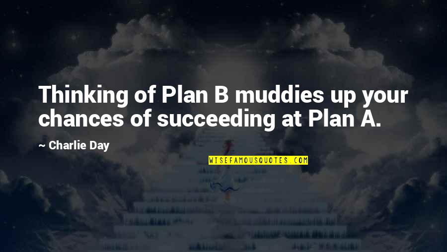8163 Quotes By Charlie Day: Thinking of Plan B muddies up your chances