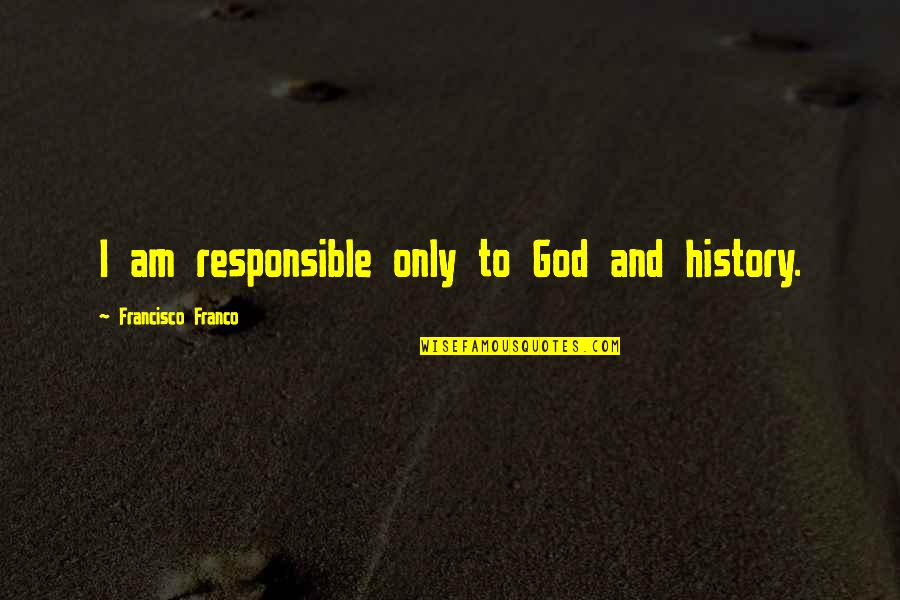 81pinkdogs Quotes By Francisco Franco: I am responsible only to God and history.