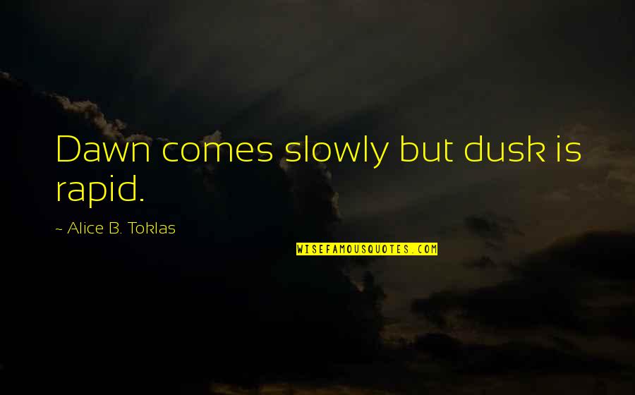 8241 Kildare Quotes By Alice B. Toklas: Dawn comes slowly but dusk is rapid.