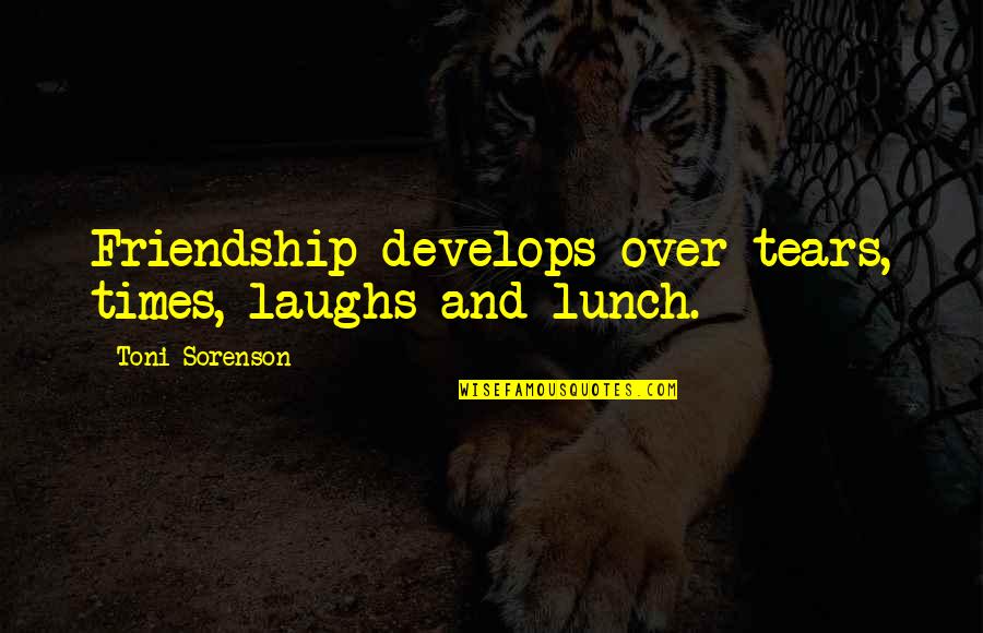 85 Years Old Quotes By Toni Sorenson: Friendship develops over tears, times, laughs and lunch.