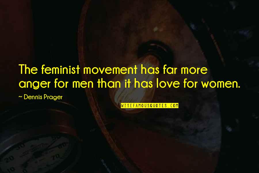 87eb Quotes By Dennis Prager: The feminist movement has far more anger for