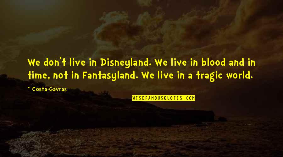 8den Quotes By Costa-Gavras: We don't live in Disneyland. We live in