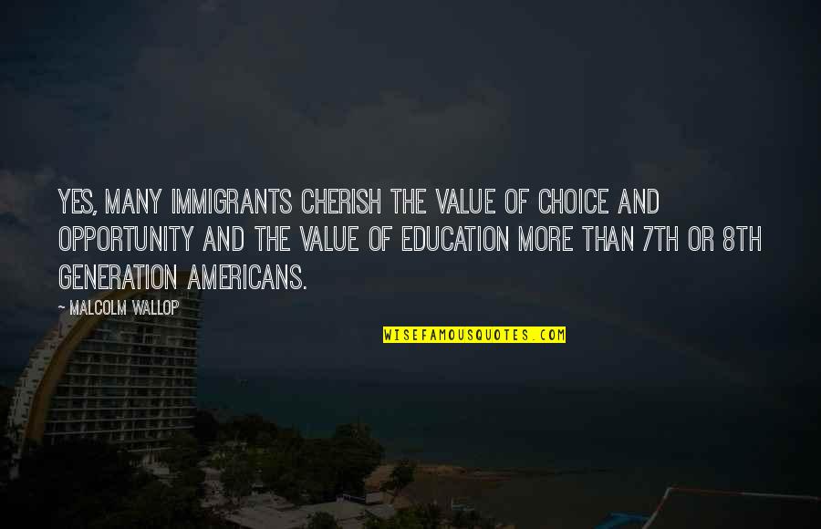 8th Quotes By Malcolm Wallop: Yes, many immigrants cherish the value of choice