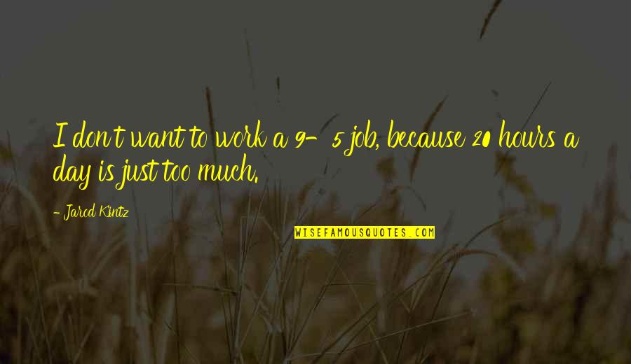 9 To 5 Job Quotes By Jarod Kintz: I don't want to work a 9-5 job,
