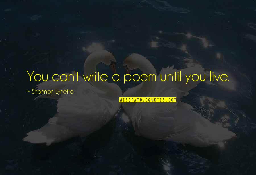 911 Dispatchers Quotes By Shannon Lynette: You can't write a poem until you live.