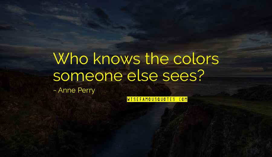 911 Remembered Quotes By Anne Perry: Who knows the colors someone else sees?