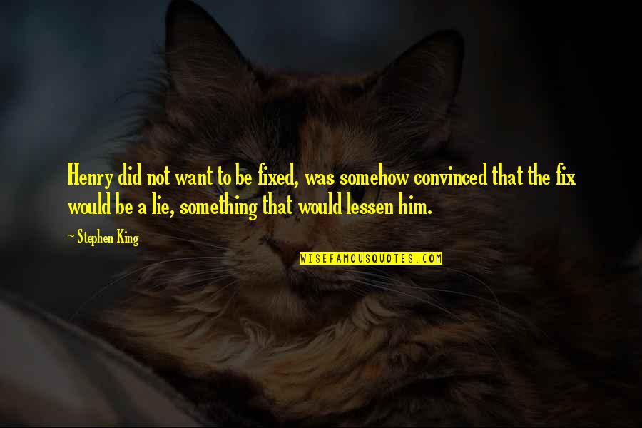 930 Am Radio Quotes By Stephen King: Henry did not want to be fixed, was