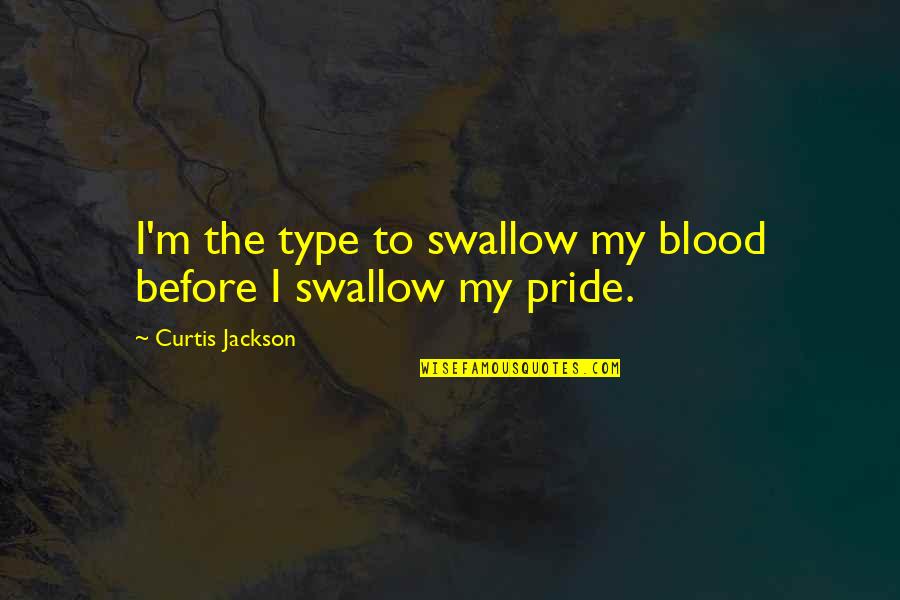 94 Quotes By Curtis Jackson: I'm the type to swallow my blood before