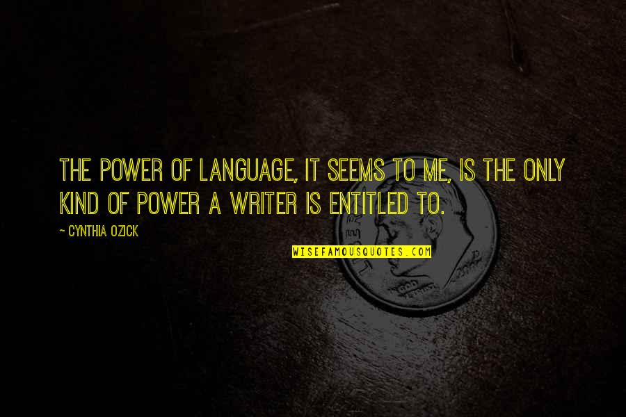 94 Quotes By Cynthia Ozick: The power of language, it seems to me,