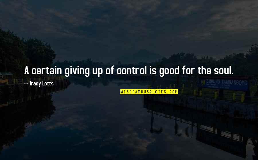 9754 Quotes By Tracy Letts: A certain giving up of control is good