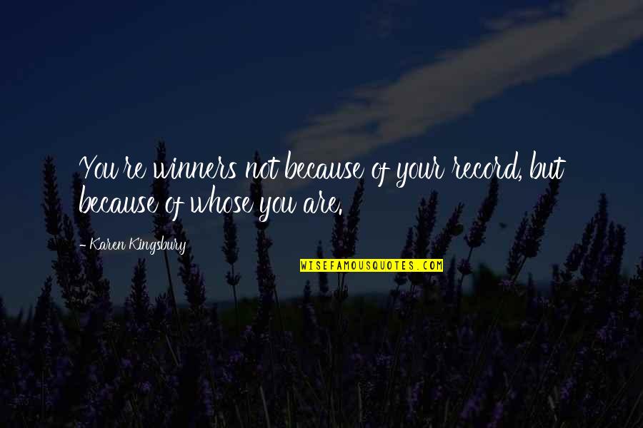 9910299 22 Quotes By Karen Kingsbury: You're winners not because of your record, but