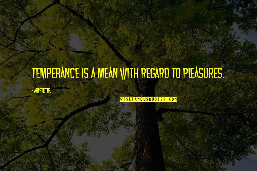 99th Pursuit Quotes By Aristotle.: Temperance is a mean with regard to pleasures.