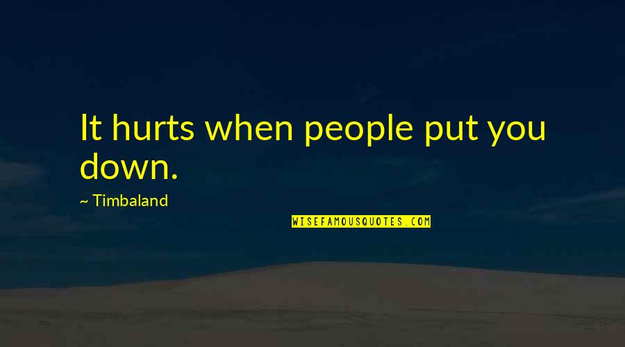 9asba Quotes By Timbaland: It hurts when people put you down.