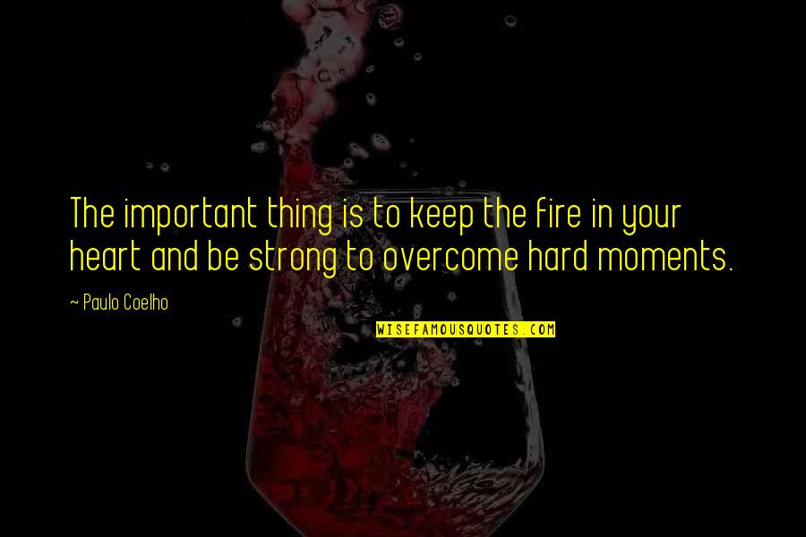 A 1 Fire Quotes By Paulo Coelho: The important thing is to keep the fire