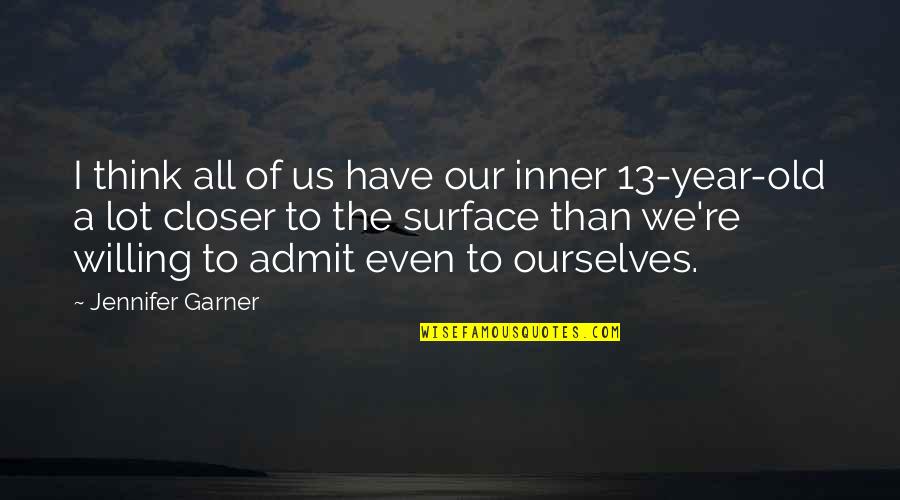 A 13 Year Old Quotes By Jennifer Garner: I think all of us have our inner