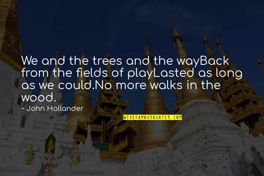 A 13 Year Old Quotes By John Hollander: We and the trees and the wayBack from