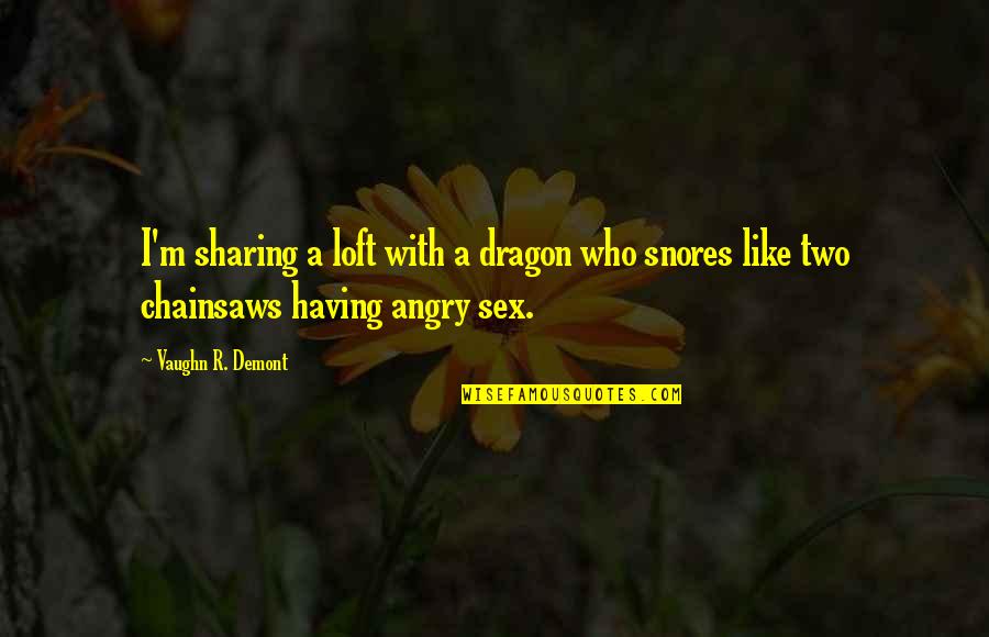 A.a.r.m Quotes By Vaughn R. Demont: I'm sharing a loft with a dragon who