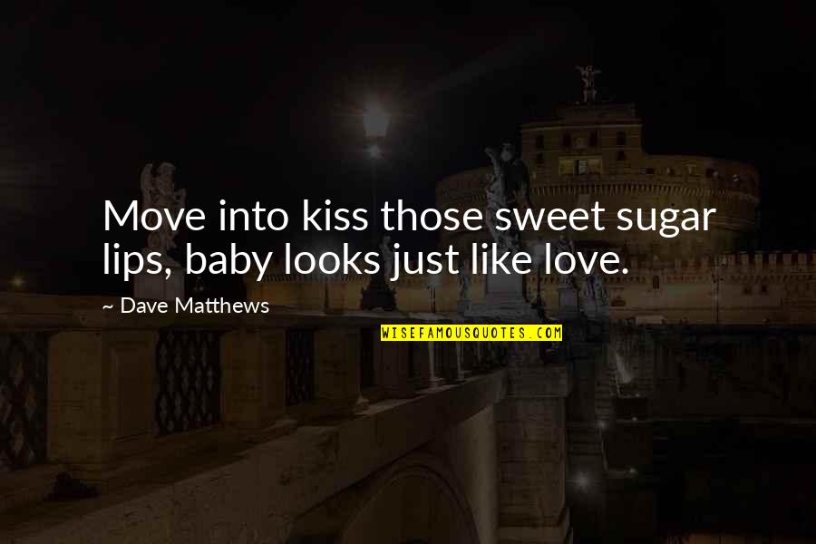 A Baby's Kiss Quotes By Dave Matthews: Move into kiss those sweet sugar lips, baby