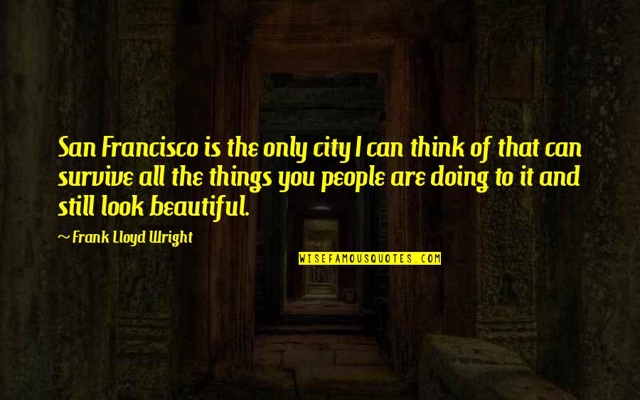 A Beautiful City Quotes By Frank Lloyd Wright: San Francisco is the only city I can