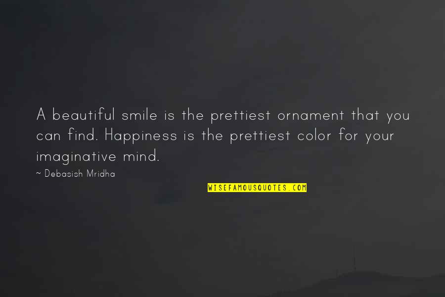 A Beautiful Life Quotes By Debasish Mridha: A beautiful smile is the prettiest ornament that