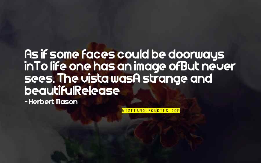 A Beautiful Life Quotes By Herbert Mason: As if some faces could be doorways inTo