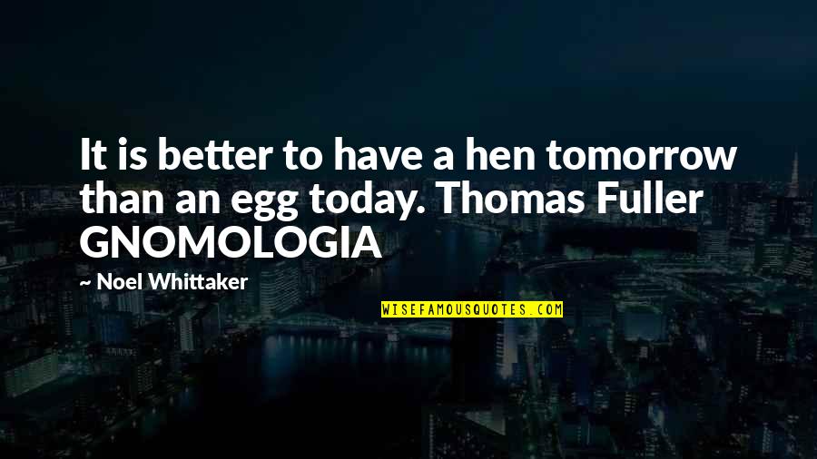 A Better Today Quotes By Noel Whittaker: It is better to have a hen tomorrow