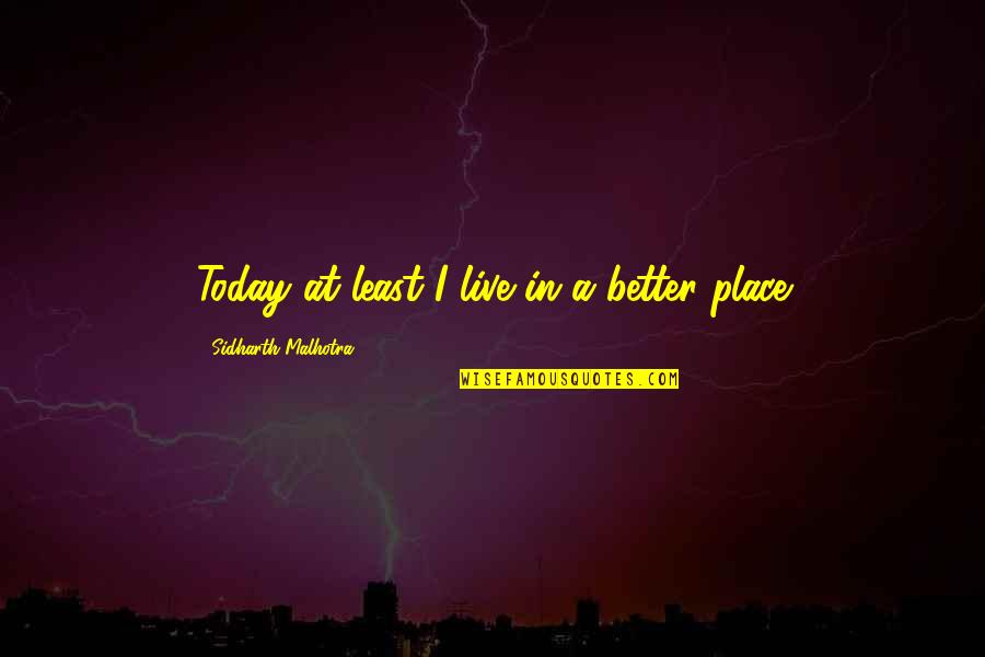 A Better Today Quotes By Sidharth Malhotra: Today at least I live in a better