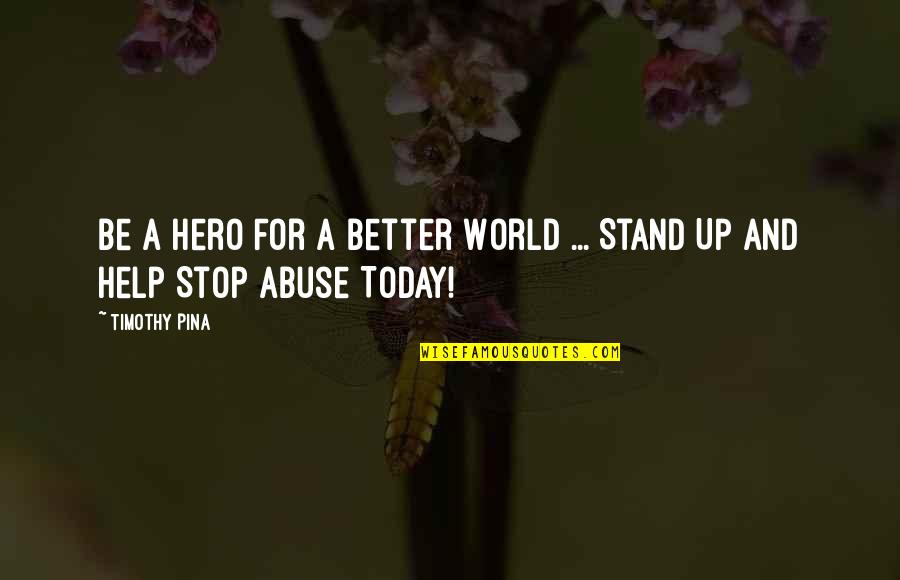 A Better Today Quotes By Timothy Pina: Be A Hero For A Better World ...