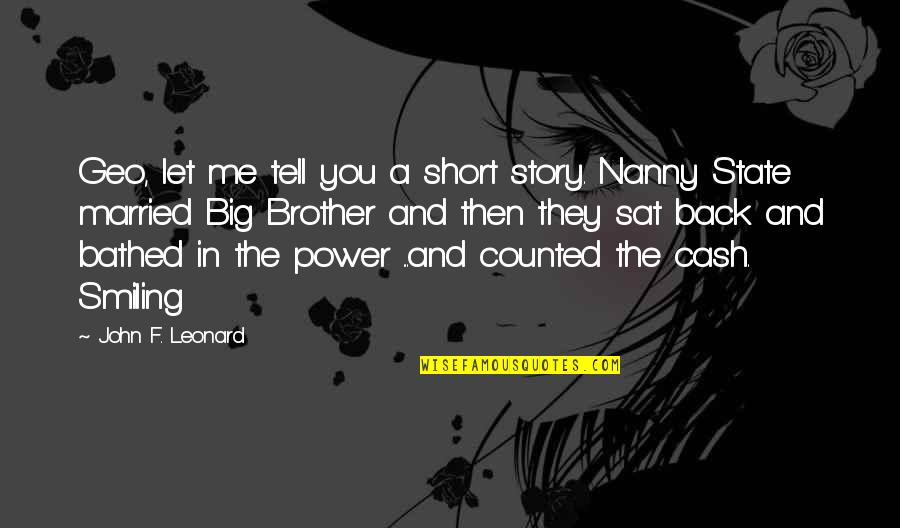 A Big Brother Quotes By John F. Leonard: Geo, let me tell you a short story.