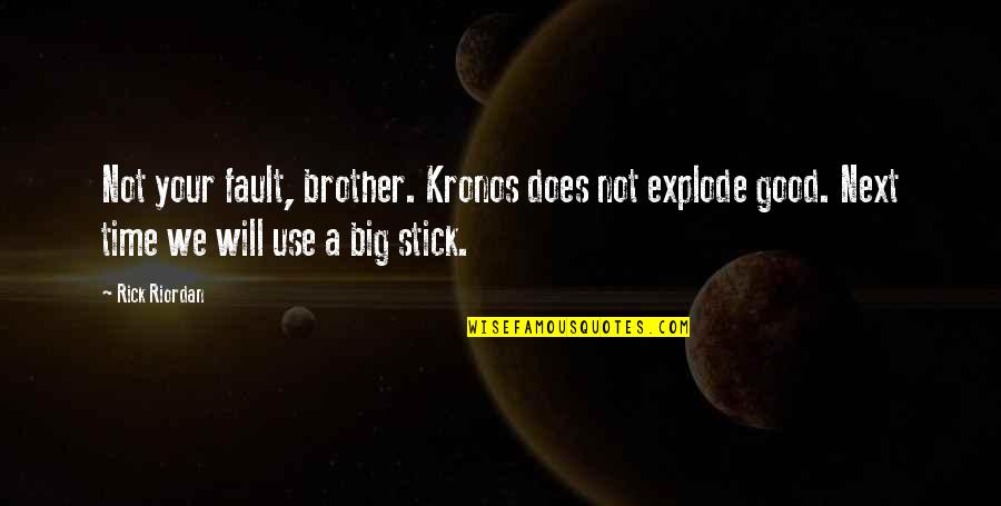 A Big Brother Quotes By Rick Riordan: Not your fault, brother. Kronos does not explode